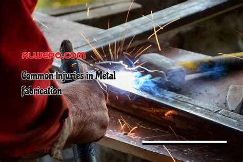 injuries common to metal fabrication|safety of metal fabrication.